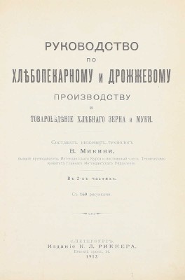 Микини В. Руководство по хлебопекарному и дрожжевому производству и товароведение хлебного зерна и муки. В 2-х частях. Ч. 1—2. СПб.: Изд. К.Л. Риккера, 1912.